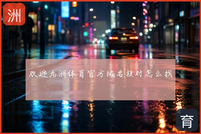 欢迎九洲体育官方域名核对怎么找